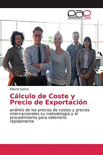 Cálculo de Coste y Precio de Exportación: análisis de los precios de costos y precios internacionales su metodología y el procedimiento para obtenerlo rápidamente