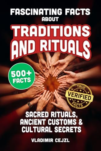 Fascinating Facts Book of Traditions and Rituals: Discover 500+ Mind-Blowing Traditions, Cultural Celebrations, Festivals, Ancient Customs and Sacred ... (FUN & INTRIGUING FACTS BOOKS SERIES)