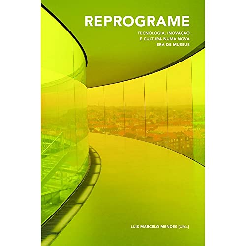 Reprograme: tecnologia, inovação e cultura numa nova era de museus: Volume 2