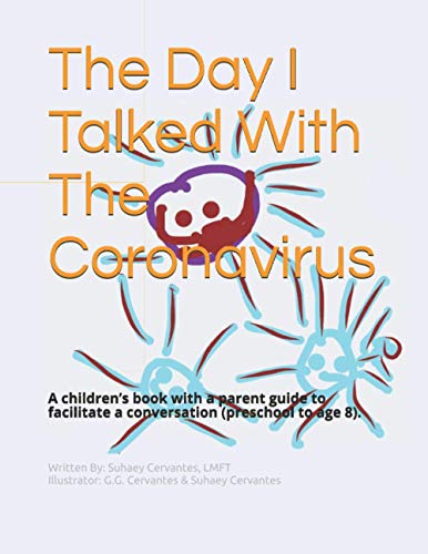 The Day I Talked With The Coronavirus: A children’s book with a parent guide to facilitate a conversation