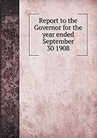 Report to the Governor for the year ended September 30 1908 5519336237 Book Cover
