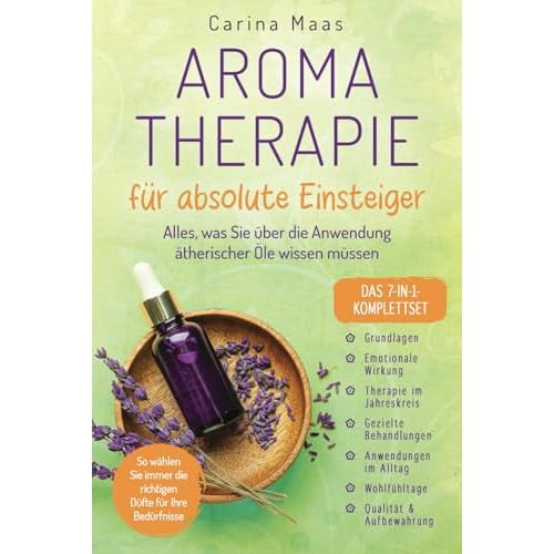 Aromatherapie für absolute Einsteiger - Das 7-in-1-Komplettset: Alles, was Sie über die Anwendung ätherischer Öle wissen müssen. So wählen Sie immer die richtigen Düfte für Ihre Bedürfnisse