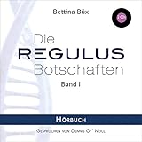 Die Regulus-Botschaften: Band I: Hörbuch - gekürzte Lesung - Bettina Büx, Dennis O'Neill 