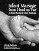 Infant Massage from Head to Toe: A Basic Guide to Infant Massage