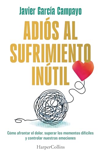 Adiós al sufrimiento inútil: Cómo afrontar el dolor, superar los momentos difíciles y control...