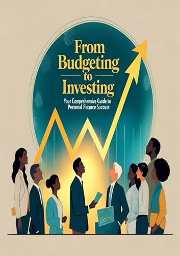 From Budgeting to Investing: Your Comprehensive Guide to Personal Finance Success (Financial Advice)