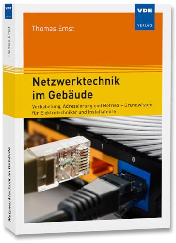 Netzwerktechnik im Gebäude: Verkabelung, Adressierung und Betrieb – Grundwissen für Elektrotechniker und Installateure