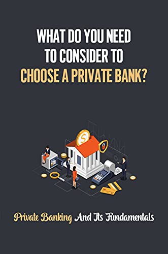 What Do You Need To Consider To Choose A Private Bank?: Private Banking And Its Fundamentals: How To Invest In Private Companies