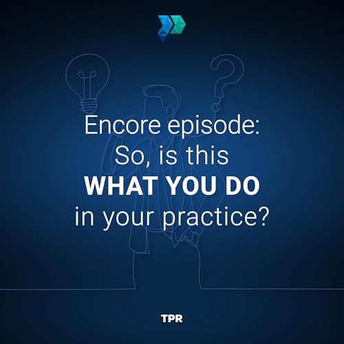 Encore Episode: So Is This What You Do In YOUR Practice?
