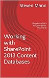 Working with SharePoint 2013 Content Databases (SharePoint 2013 Solution Series Book 18)