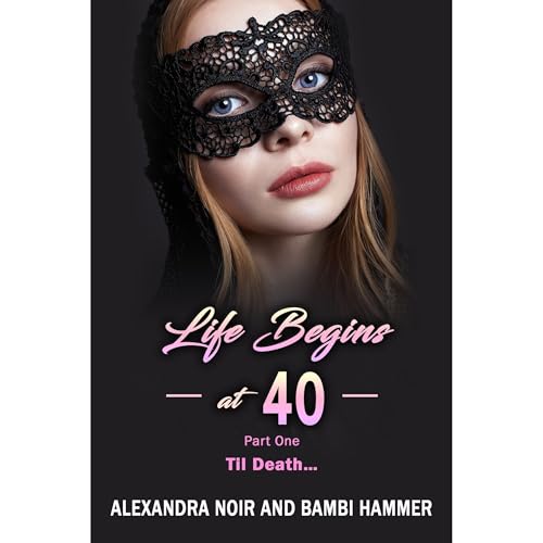 Life Begins at 40 - Part One - Til Death... Audiolibro Por Alexandra Noir, Bambi Hammer arte de portada