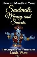 How to Manifest Your Soulmate, Money and Success: The complete Book on Frequencies 151696196X Book Cover