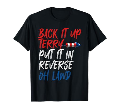 Back It Up Terry Put It In Reverse Oh Lawd Funny 4th of July T-Shirt