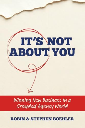 It's Not About You: Winning New Business In A Crowded Agency World