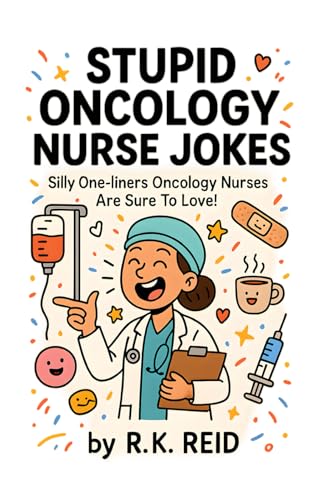 Stupid Oncology Nurse Jokes: The Best Oncology Nurse Gift for