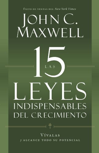 Las 15 Leyes Indispensables Del Crecimiento: Vívalas Y Alcance Su Potencial Las 15 Leyes Indispensables Del Crecimiento: Vívalas Y Alcance Su Potencial