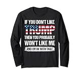 If You Don't Like Trump Then You Probably Won't Like Me Long Sleeve T-Shirt