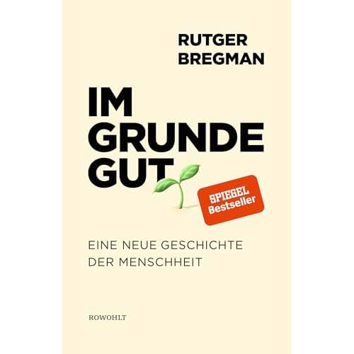 Im Grunde gut: Eine neue Geschichte der Menschheit