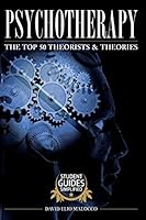 Psychotherapy: The Top 50 Theorists and Theories 1505487374 Book Cover