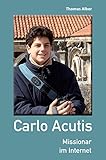 Carlo Acutis: Missionar im Internet - Thomas Alber 