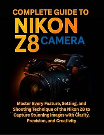 Complete Guide to Nikon Z8 Camera: Master Every Feature, Setting, and ...