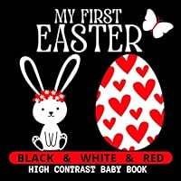 "My First Easter" High Contrast Baby Book - Black & White & Red: Perfect Book for Baby's Visual Development. Cute Simple Easter Themed Images For Newborns and Toddlers 0-12 Months. B0BW2GW256 Book Cover