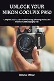 UNLOCK YOUR NIKON COOLPIX P950: Complete 2025–2026 Guide to Settings, Shooting Modes, and Professional Photography Tips