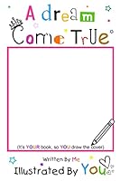 A Dream Come True Written by Me Illustrated by You: Full Color Version 1505999413 Book Cover