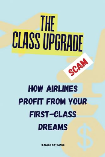 The Class Upgrade Scam: How Airlines Profit from Your First-Class Dreams