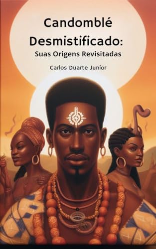 Candomblé Desmistificado: Suas Origens Revisitadas