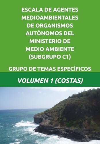 ESCALA DE AGENTES MEDIOAMBIENTALES DE ORGANISMOS AUTÓNOMOS DEL MINISTERIO DE MEDIO AMBIENTE (SUBGRUPO C1): GRUPO DE TEMAS ESPECÍFICOS - VOLUMEN 1 (COSTAS)