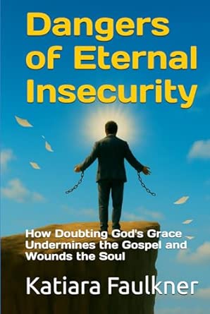 Dangers of Eternal Insecurity: How Doubting God's Grace Undermines the ...