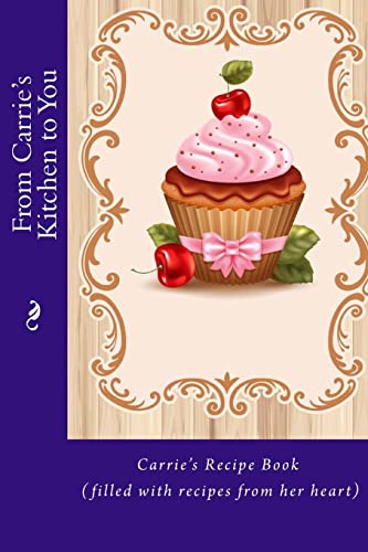From Carrie's Kitchen to You: Carrie's Recipe B... 1514827182 Book Cover