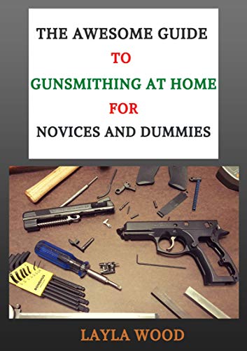 The Awesome Guide To Gunsmithing At Home For Novices And Dummies