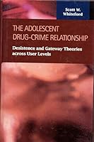The Adolescent Drug-crime Relationship: Desistence and Gateway Theories Across User Levels (Criminal Justice) (Criminal Justice) 1593321929 Book Cover