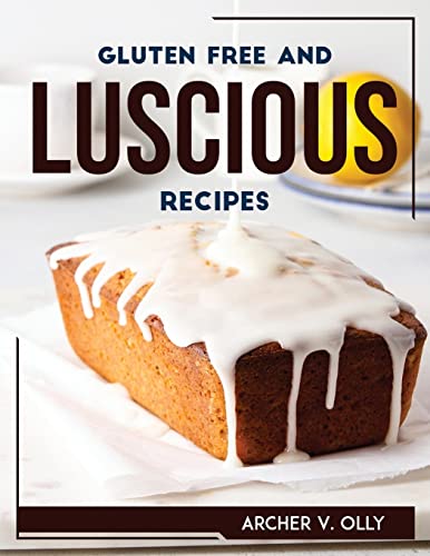 Gluten Free and Luscious Recipes