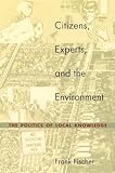 Citizens, Experts, and the Environment: The Politics of Local Knowledge