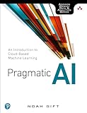 Pragmatic AI: An Introduction to Cloud-Based Machine Learning (Addison Wesley Data & Analytics)