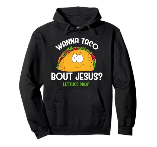 Wanna Taco Bout Jesus Lettuce Pray - Funny Taco Lovers Gift Pullover Hoodie