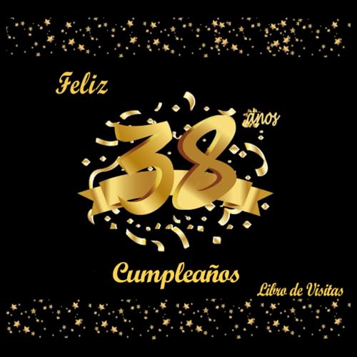 Libro de Visitas 38 Cumpleaños: Decoracion Cumpleaños 38, Regalos Originales para Hombre, Mujer, Feliz Cumpleaños, Dorado y Negro
