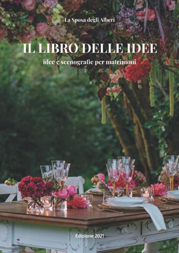 Il libro delle idee: idee e scenografie per matrimon
