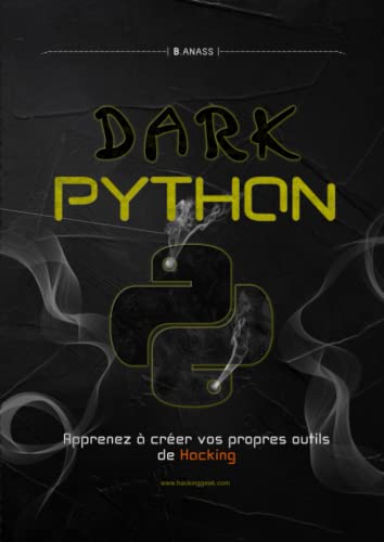 DARK PYTHON: Apprenez à créer vos propres outils de Hacking (2e édition)