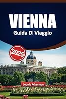 VIENNA GUIDA DI VIAGGIO 2025: Un compagno con esperienze indimenticabili, luoghi imperdibili e consigli utili nella capitale austriaca (Italian Edition) B0F5NTYTVR Book Cover