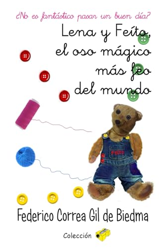 Lena y Feíto, el oso mágico más feo del mundo:: ¿No es fantástico pasar un buen día? (Colección Sacapuntas) (Spanish Edition)