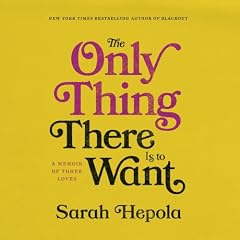 The Only Thing There Is to Want Audiobook By Sarah Hepola cover art