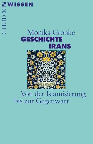Geschichte Irans: Von der Islamisierung bis zur Gegenwart (Beck'sche Reihe 2321)