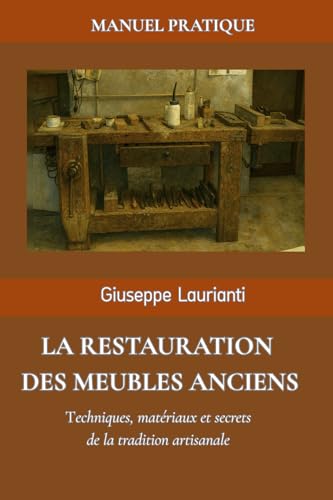 La restauration des meubles anciens: Techniques, matériaux et secrets de la tradition artisanale