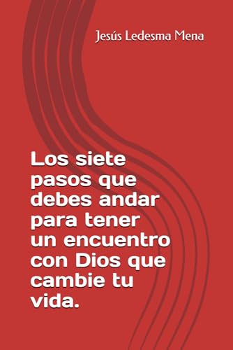 Los siete pasos que debes andar para tener un encuentro con Dios que cambie tu vida.