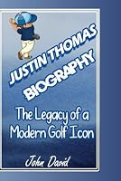 JUSTIN THOMAS BIOGRAPHY: The Legacy of a Modern Golf Icon B0F63HRMCB Book Cover