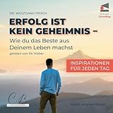 Erfolg ist kein Geheimnis: Wie du das Beste aus deinem Leben machst